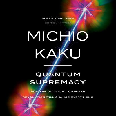 Quantum supremacy : How the quantum computer revolution will change everything.