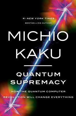 Quantum supremacy : How the quantum computer revolution will change everything.