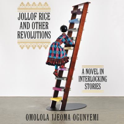 Jollof rice and other revolutions : A novel in interlocking stories.