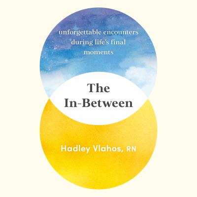 The in-between : Unforgettable encounters during life's final moments.