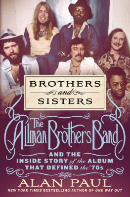 Brothers and sisters : the Allman Brothers Band and the inside story of the album that defined the '70s