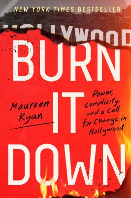 Burn it down : power, complicity, and a call for change in Hollywood