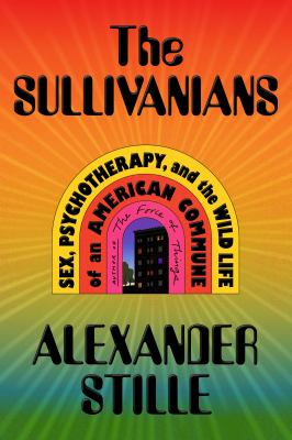 The Sullivanians : sex, psychotherapy, and the wild life of an American commune