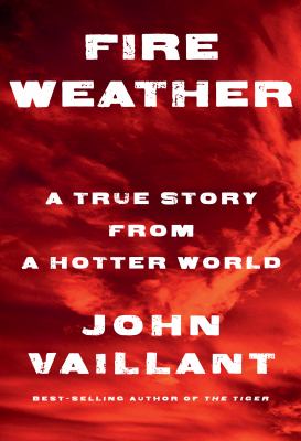 Fire weather : a true story from a hotter world