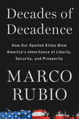 Decades of decadence : how our spoiled elites blew America's inheritance of liberty, security, and prosperity