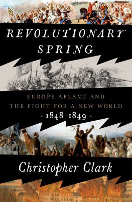 Revolutionary spring : Europe aflame and the fight for a new world, 1848-1849