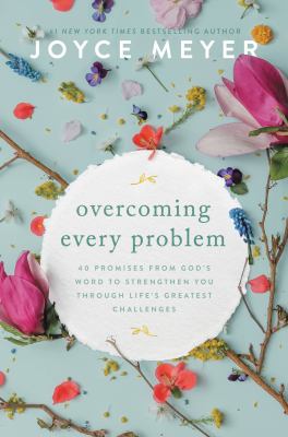 Overcoming every problem : 40 promises from God's word to strengthen you through life's greatest challenges