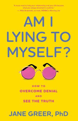 Am I lying to myself? : how to overcome denial and see the truth