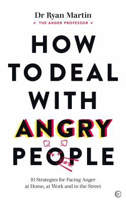 How to deal with angry people : 10 strategies for facing anger at home, at work and in the street