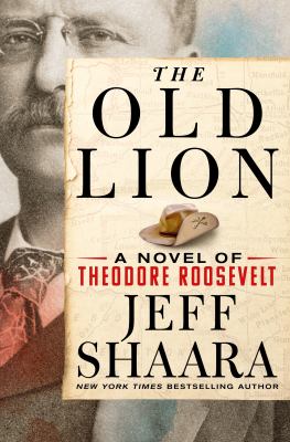 The old lion : a novel of Theodore Roosevelt