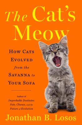 The cat's meow : how cats evolved from the Savanna to your sofa
