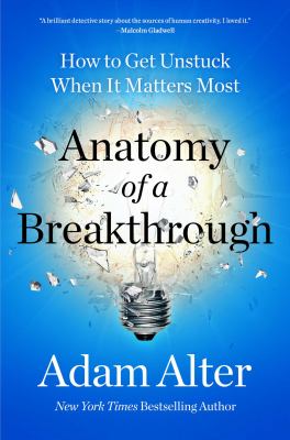 Anatomy of a breakthrough : how to get unstuck when it matters most