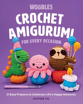 Crochet amigurumi for every occasion : 21 easy projects to celebrate life's happy moments