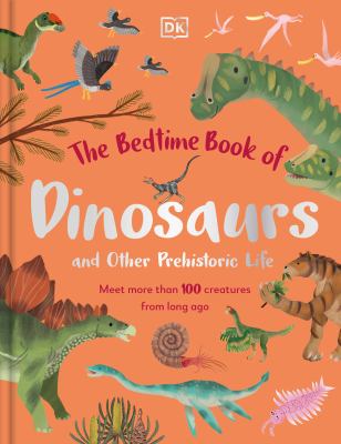 The bedtime book of dinosaurs and other prehistoric life : meet more than 100 creatures from long ago