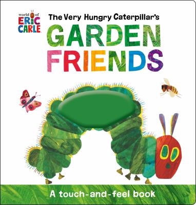 The Very Hungry Caterpillar's garden friends : a touch-and-feel book.