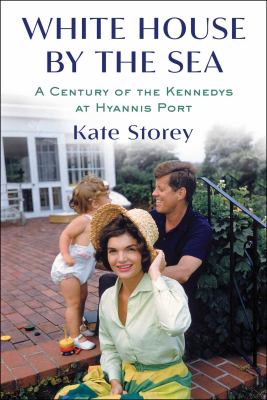 White house by the sea : A century of the kennedys at hyannis port.