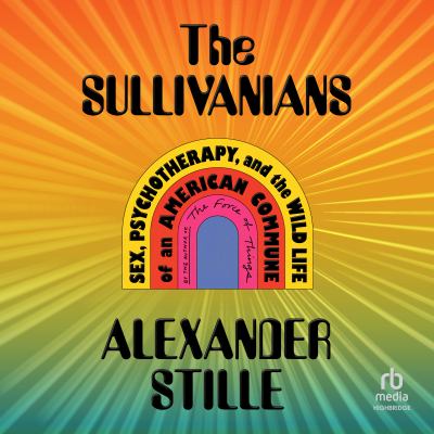 The sullivanians : Sex, psychotherapy, and the wild life of an american commune.