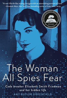 The woman all spies fear : Code breaker elizebeth smith friedman and her hidden life.