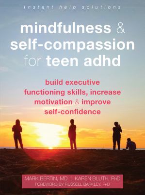 Mindfulness and self-compassion for teen adhd : Build executive functioning skills, increase motivation, and improve self-confidence.