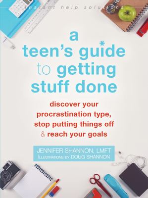 A teen's guide to getting stuff done : Discover your procrastination type, stop putting things off, and reach your goals.