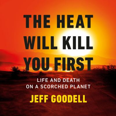 The heat will kill you first : Life and death on a scorched planet.
