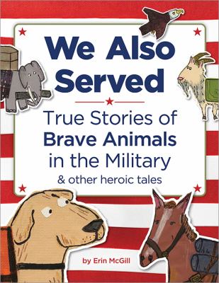 We also served : true stories of brave animals in the military & other heroic tales