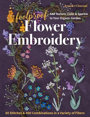 Foolproof flower embroidery : 80 stitches & 400 combinations in a variety of fibers