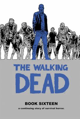 The walking dead. : a continuing story of survival horror. Book sixteen