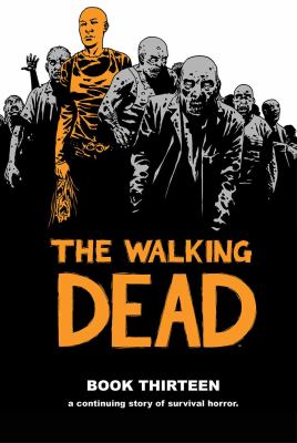 The walking dead. : a continuing story of survival horror. Book thirteen