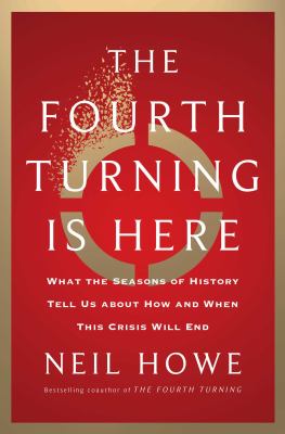 The fourth turning is here : What the seasons of history tell us about how and when this crisis will end.