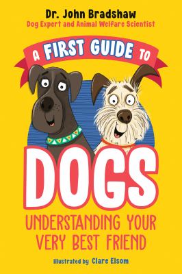 A first guide to dogs : understanding your very best friend