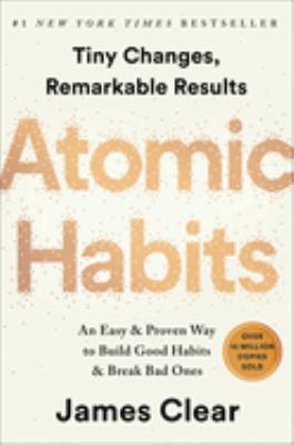 Atomic habits : tiny changes, remarkable results : an easy & proven way to build good habits & break bad ones