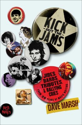 Kick out the jams : jibes, barbs, tributes, and rallying cries from 35 years of music writing