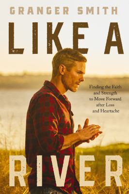 Like a river : finding the faith and strength to move forward after loss and heartache