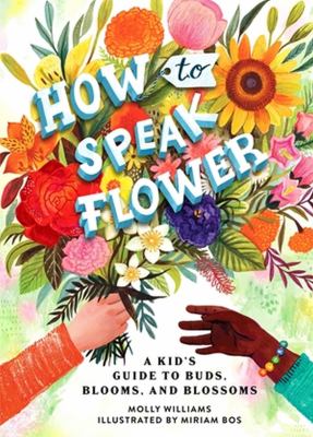 How to speak flower : a kid's guide to buds, blooms, and blossoms
