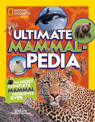 Ultimate mammal-pedia : the most complete mammal reference ever