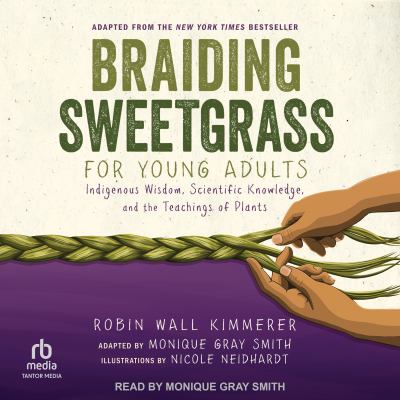 Braiding sweetgrass for young adults : Indigenous wisdom, scientific knowledge, and the teachings of plants.