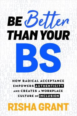 Be better than your bs : How radical acceptance empowers authenticity and creates a workplace culture of inclusion.