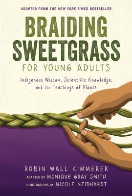 Braiding sweetgrass for young adults : Indigenous wisdom, scientific knowledge, and the teachings of plants.