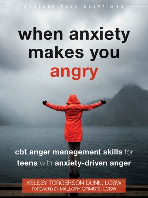 When anxiety makes you angry : Cbt anger management skills for teens with anxiety-driven anger.