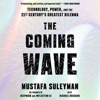The coming wave : Technology, power, and the twenty-first century's greatest dilemma.