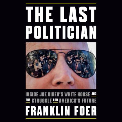 The last politician : Inside joe biden's white house and the struggle for america's future.