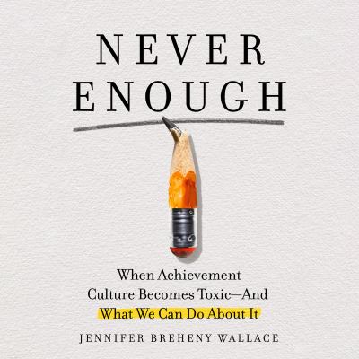 Never enough : When achievement culture becomes toxic-and what we can do about it.