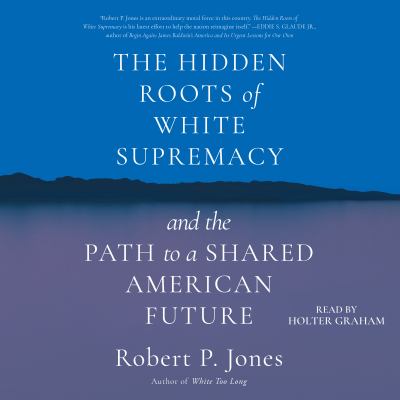 The hidden roots of white supremacy : And the path to a shared american future.