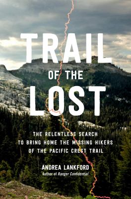 Trail of the lost : The relentless search to bring home the missing hikers of the pacific crest trail.