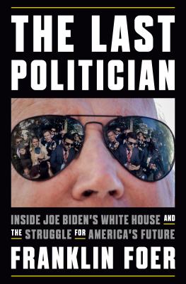 The last politician : Inside joe biden's white house and the struggle for america's future.