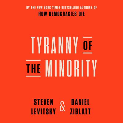 Tyranny of the minority : Why american democracy reached the breaking point.