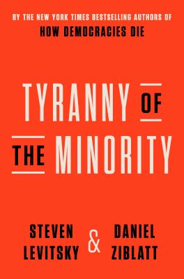 Tyranny of the minority : Why american democracy reached the breaking point.