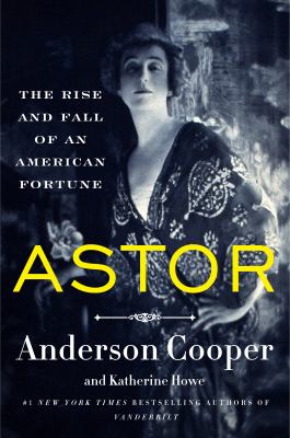 Astor : The rise and fall of an american fortune.