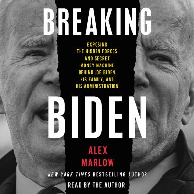 Breaking biden : Exposing the hidden forces and secret money machine behind joe biden, his family, and his administration.